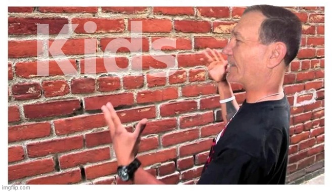 like talking to a brick wall | image tagged in brick wall,kids | made w/ Imgflip meme maker