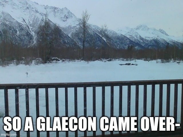 S N O W | SO A GLAECON CAME OVER- | image tagged in snow,eeveelution | made w/ Imgflip meme maker