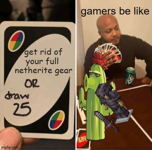 UNO Draw 25 Cards Meme | gamers be like; get rid of your full  netherite gear | image tagged in memes,uno draw 25 cards | made w/ Imgflip meme maker