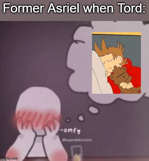 https://imgflip.com/i/6dm8ac (I was the top comment back on my older account) | Former Asriel when Tord: | made w/ Imgflip meme maker