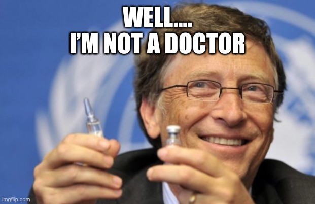 Bill Gates loves Vaccines | WELL….
I’M NOT A DOCTOR | image tagged in bill gates loves vaccines | made w/ Imgflip meme maker