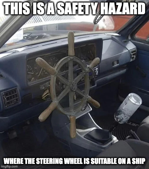 Car With Ship Steering Wheel | THIS IS A SAFETY HAZARD; WHERE THE STEERING WHEEL IS SUITABLE ON A SHIP | image tagged in cars,memes | made w/ Imgflip meme maker