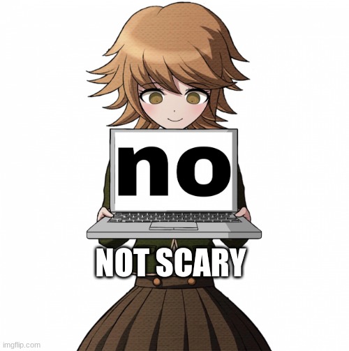 no | NOT SCARY | image tagged in no | made w/ Imgflip meme maker