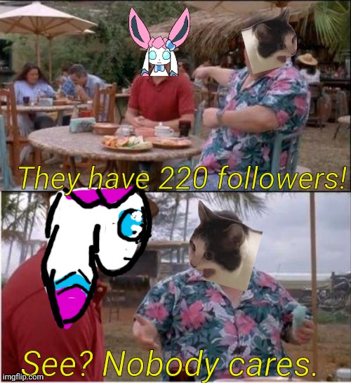 See? Nobody cares | They have 220 followers! See? Nobody cares. | image tagged in see nobody cares | made w/ Imgflip meme maker