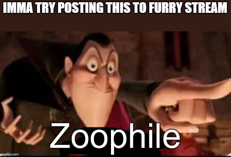 Dracula calling out a zoophile | IMMA TRY POSTING THIS TO FURRY STREAM | image tagged in dracula calling out a zoophile | made w/ Imgflip meme maker