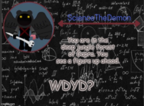 Science's template for scientists | You are in the deep jungle forest of Gapra. You see a figure up ahead. WDYD? | image tagged in science's template for scientists | made w/ Imgflip meme maker