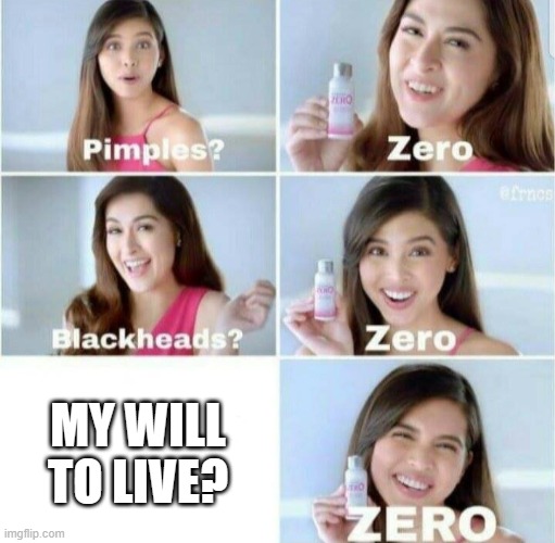 Pimples, Zero! | MY WILL TO LIVE? | image tagged in pimples zero | made w/ Imgflip meme maker