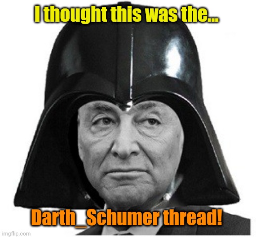 Gotta make that Optometrist appt... | I thought this was the... Darth_Schumer thread! | made w/ Imgflip meme maker