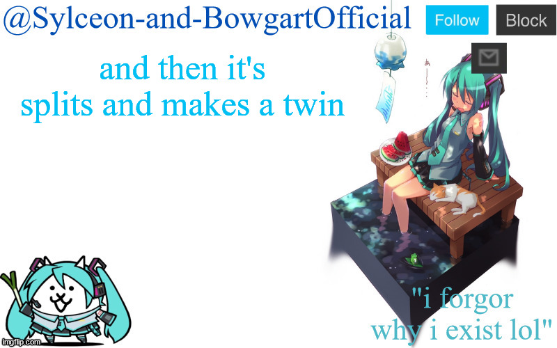and then it's splits and makes a twin | image tagged in sylc's miku announcement temp | made w/ Imgflip meme maker