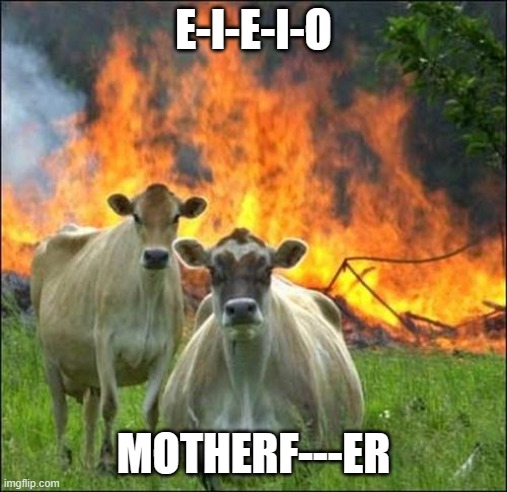 Evil Cows Meme | E-I-E-I-O MOTHERF---ER | image tagged in memes,evil cows | made w/ Imgflip meme maker