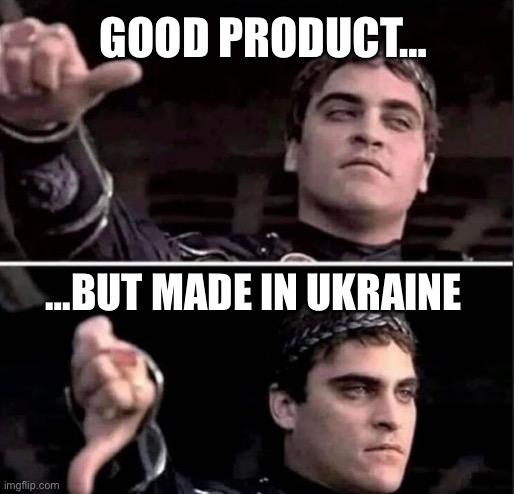 Give me some Russian thermal underwear | GOOD PRODUCT…; …BUT MADE IN UKRAINE | image tagged in gladiator thumbs down | made w/ Imgflip meme maker