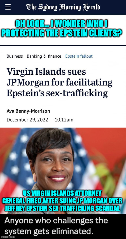 Money counts more than holding pedos accountable... you know who the Biden regime supports | US VIRGIN ISLANDS ATTORNEY GENERAL FIRED AFTER SUING JP MORGAN OVER JEFFREY EPSTEIN SEX TRAFFICKING SCANDAL OH LOOK... I WONDER WHO I PROTEC | made w/ Imgflip meme maker