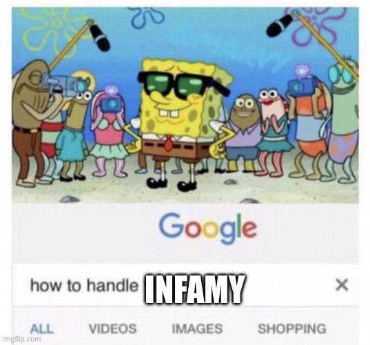 Infamy | INFAMY | image tagged in how to handle fame | made w/ Imgflip meme maker