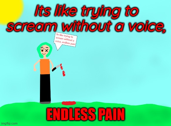 Its like trying to scream without a voice, ENDLESS PAIN | made w/ Imgflip meme maker