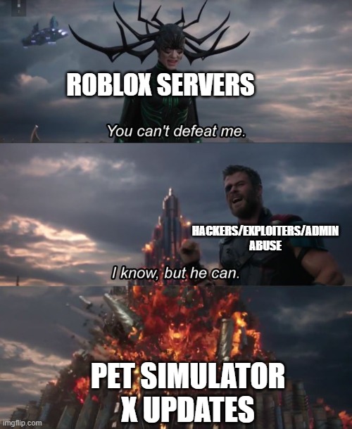 Roblox when Pet Sim x updates | ROBLOX SERVERS; HACKERS/EXPLOITERS/ADMIN ABUSE; PET SIMULATOR X UPDATES | image tagged in you can't defeat me | made w/ Imgflip meme maker