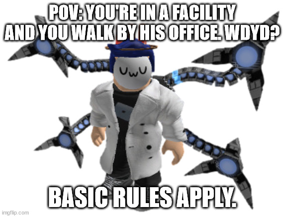 Dr. Blookie | POV: YOU'RE IN A FACILITY AND YOU WALK BY HIS OFFICE. WDYD? BASIC RULES APPLY. | image tagged in dr blookie | made w/ Imgflip meme maker