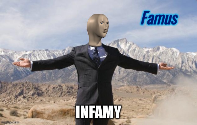 Famus | INFAMY | image tagged in famus | made w/ Imgflip meme maker