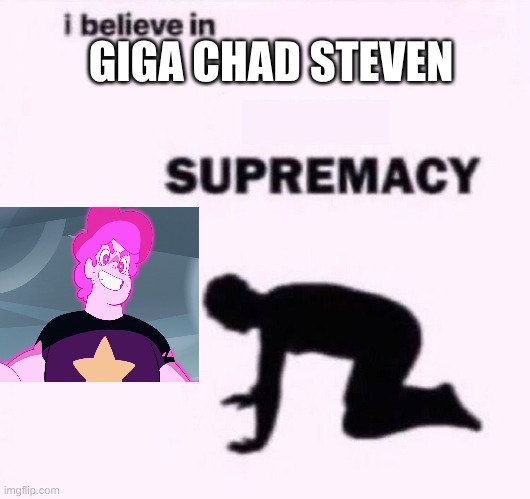 bow down to our glorious leader | GIGA CHAD STEVEN | image tagged in i belive in supermacy | made w/ Imgflip meme maker