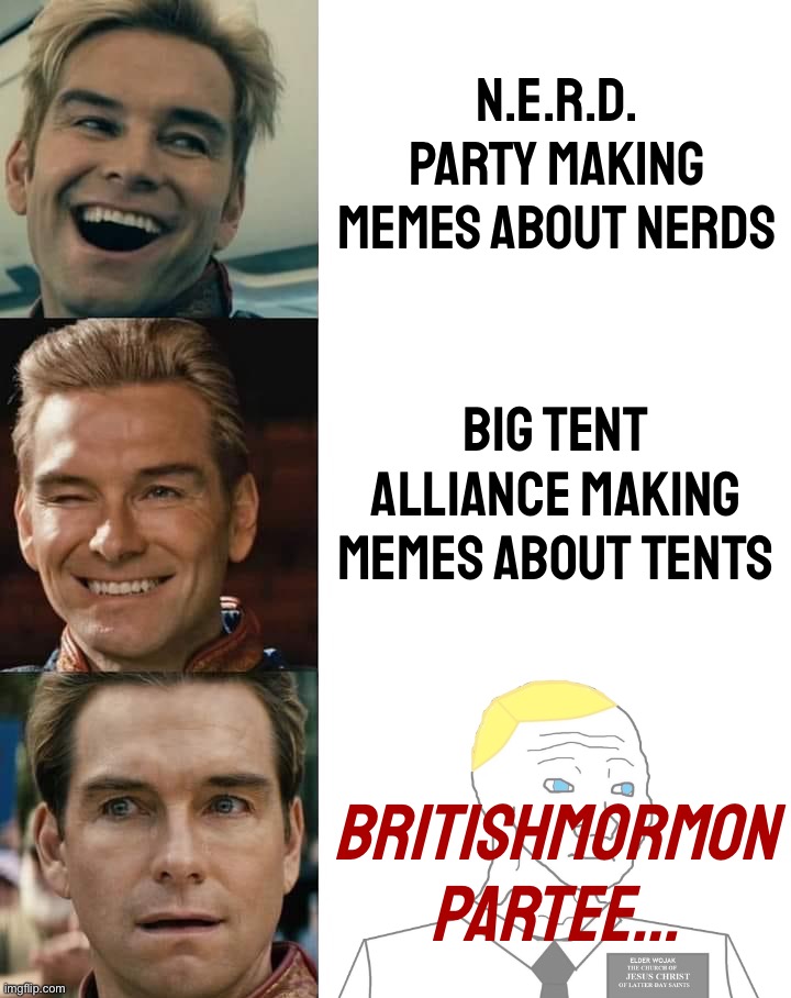 Sloth uses word “partee,” is a Surly alt confirmed | N.E.R.D. Party making memes about nerds; Big Tent Alliance making memes about tents; BritishMormon Partee… | image tagged in homelander yes yes no template,sloth,is,a,surly alt,confirmed | made w/ Imgflip meme maker