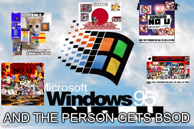 Windows 95 No U (my note: shit i forgot the word, “below” in and the person gets bsod) | AND THE PERSON GETS BSOD | image tagged in windows 95 | made w/ Imgflip meme maker