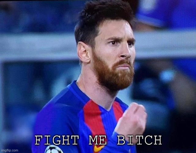 FIGHT ME BITCH | image tagged in italian messi 2 | made w/ Imgflip meme maker