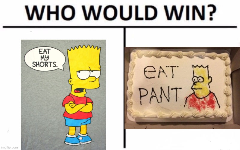 I may as well | image tagged in memes,who would win,the simpsons | made w/ Imgflip meme maker