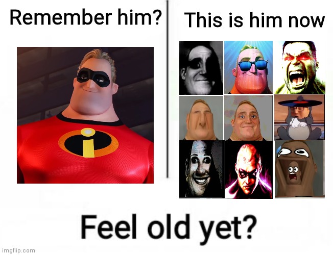 Remember him? | image tagged in mr incredible,memes,remember this guy,this is him now,feel old yet | made w/ Imgflip meme maker