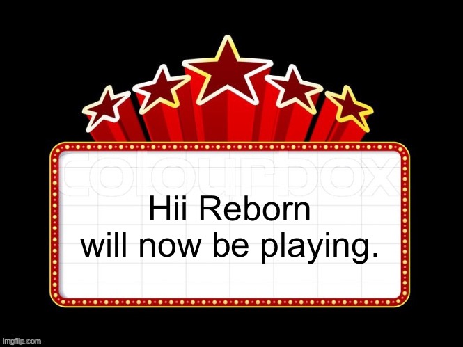 Movie coming soon but with better textboxes | Hii Reborn will now be playing. | image tagged in movie coming soon but with better textboxes | made w/ Imgflip meme maker