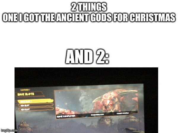 Finally (owner note: good job, im proud)  | 2 THINGS
ONE I GOT THE ANCIENT GODS FOR CHRISTMAS; AND 2: | image tagged in completed the game | made w/ Imgflip meme maker