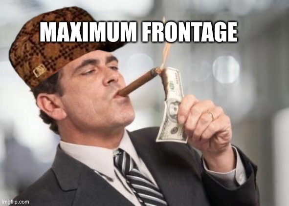 rich guy burning money | MAXIMUM FRONTAGE | image tagged in rich guy burning money | made w/ Imgflip meme maker