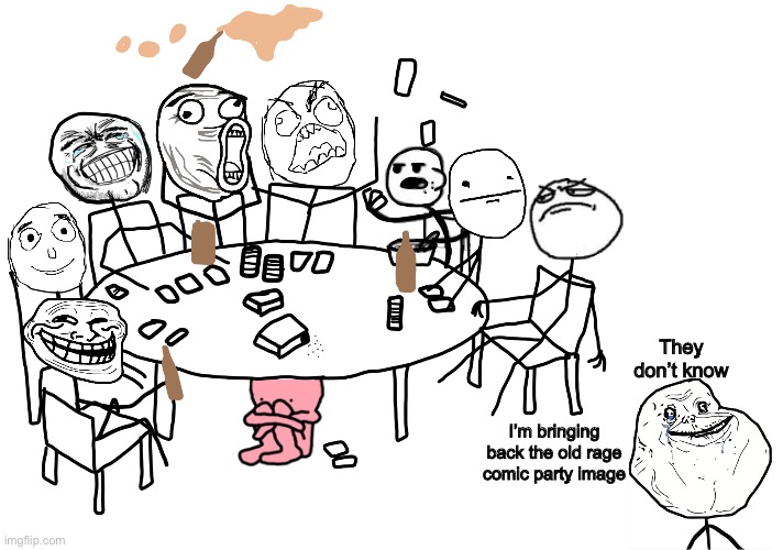 Rage Comic Party | They don’t know; I’m bringing back the old rage comic party image | image tagged in rage comic party | made w/ Imgflip meme maker