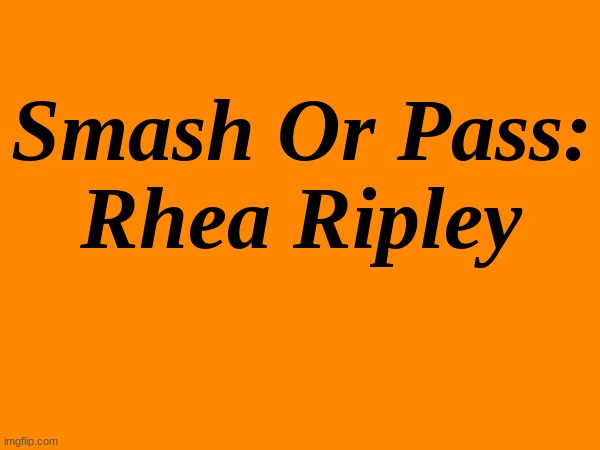 Rhea Ripley | Smash Or Pass:
Rhea Ripley | made w/ Imgflip meme maker