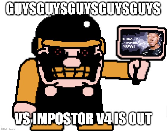 the M-peror tells you to kys | GUYSGUYSGUYSGUYSGUYS; VS IMPOSTOR V4 IS OUT | image tagged in the m-peror tells you to kys | made w/ Imgflip meme maker