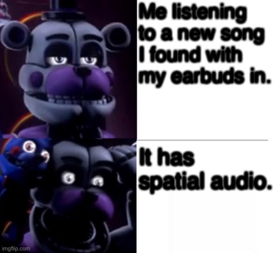 If you want a song with spatial audio, try “Only take one” by Johnny Sebastian. | Me listening to a new song I found with my earbuds in. It has spatial audio. | image tagged in funtime freddy,music,spatial audio,five nights at freddys | made w/ Imgflip meme maker
