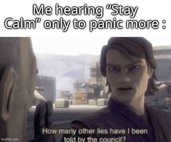 hello :D | Me hearing “Stay Calm” only to panic more : | made w/ Imgflip meme maker