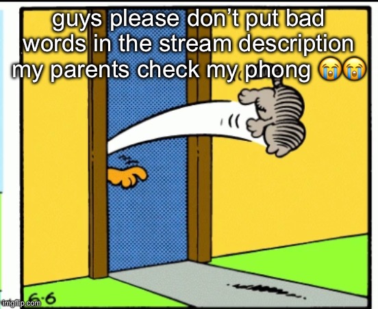 Nermal gets kicked out | guys please don’t put bad words in the stream description my parents check my phong 😭😭 | image tagged in nermal gets kicked out | made w/ Imgflip meme maker