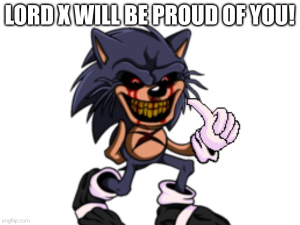 LORD X WILL BE PROUD OF YOU! | made w/ Imgflip meme maker