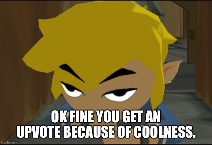 Frustrated Link | OK FINE YOU GET AN UPVOTE BECAUSE OF COOLNESS. | image tagged in frustrated link | made w/ Imgflip meme maker