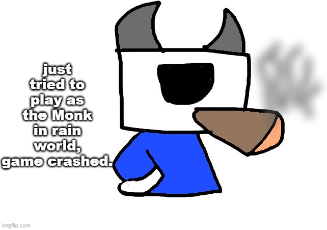 shade smoking a fat blunt | just tried to play as the Monk in rain world, game crashed. | image tagged in shade smoking a fat blunt | made w/ Imgflip meme maker