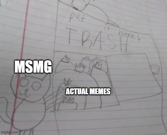 potat.'s drawing as a meme template | MSMG; ACTUAL MEMES | image tagged in potat's drawing | made w/ Imgflip meme maker