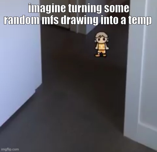 WHY THOUGH IT LOOKS LIKE THE SHIT THAT FOLLOWS ME AT NIGHT INCLUDING THE JESUS ONE | imagine turning some random mfs drawing into a temp | image tagged in kel | made w/ Imgflip meme maker