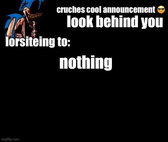 crunch cool announ | look behind you; nothing | image tagged in crunch cool announ | made w/ Imgflip meme maker