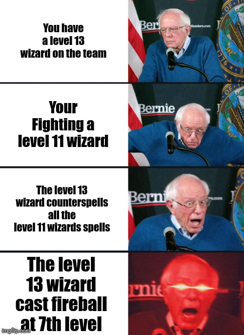 Fire ball | You have a level 13 wizard on the team; Your Fighting a level 11 wizard; The level 13 wizard counterspells all the level 11 wizards spells; The level 13 wizard cast fireball at 7th level | image tagged in bernie sanders reaction nuked | made w/ Imgflip meme maker