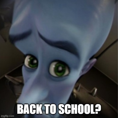 back to school? | BACK TO SCHOOL? | image tagged in megamind peeking | made w/ Imgflip meme maker