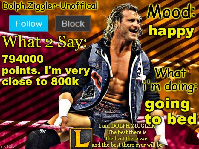 LucotIC's DOLPH ZIGGLER announcement temp (14#) | happy; 794000 points. I'm very close to 800k; going to bed | image tagged in lucotic's dolph ziggler announcement temp 14 | made w/ Imgflip meme maker