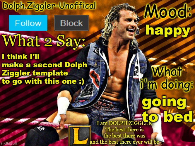 LucotIC's DOLPH ZIGGLER announcement temp (14#) | happy; I think I'll make a second Dolph Ziggler template to go with this one :); going to bed | image tagged in lucotic's dolph ziggler announcement temp 14 | made w/ Imgflip meme maker
