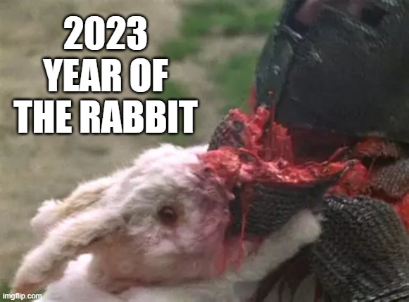 2023
YEAR OF THE RABBIT | image tagged in 2023,year of the rabbit,monty python,holy grail,chinese zodiac | made w/ Imgflip meme maker