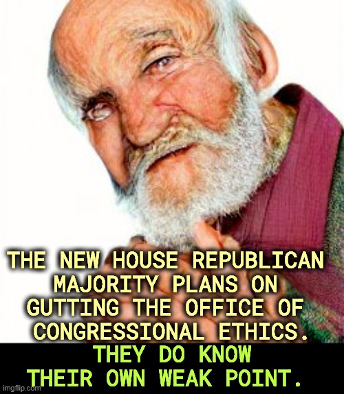 Republican ethics? A contradiction in terms. | THE NEW HOUSE REPUBLICAN 
MAJORITY PLANS ON 
GUTTING THE OFFICE OF 
CONGRESSIONAL ETHICS. THEY DO KNOW THEIR OWN WEAK POINT. | image tagged in republican,ethics,contradiction,terms | made w/ Imgflip meme maker