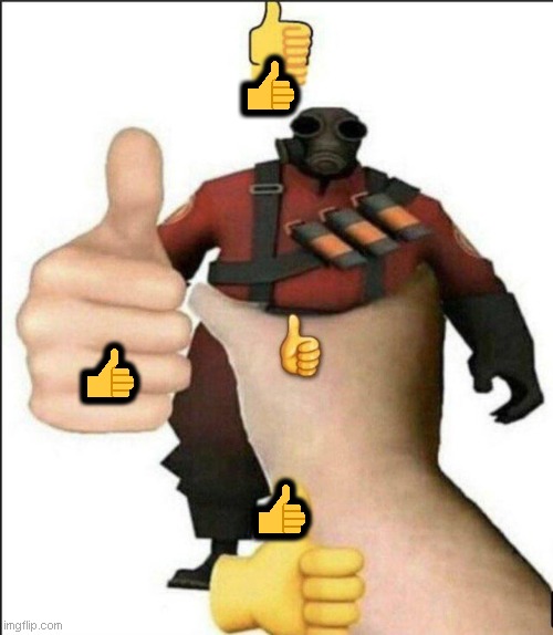 ? | 👍; 👍; 👍 | image tagged in pyro thumbs up | made w/ Imgflip meme maker
