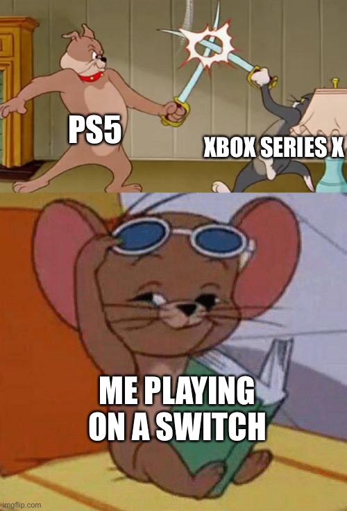 Tom and Jerry Swordfight | PS5 XBOX SERIES X ME PLAYING ON A SWITCH | image tagged in tom and jerry swordfight | made w/ Imgflip meme maker